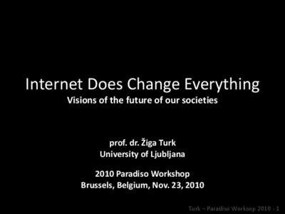 Internet Does Change Everything Visions of the future of our societies prof. dr. Žiga Turk University of Ljubljana 2010 Paradiso Workshop