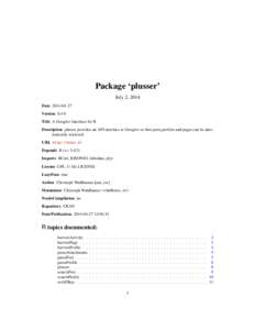 Package ‘plusser’ July 2, 2014 Date[removed]Version[removed]Title A Google+ Interface for R Description plusser provides an API interface to Google+ so that posts,profiles and pages can be automatically retrieved.
