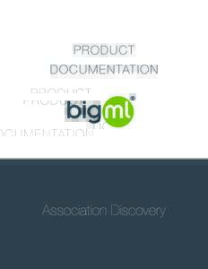 PRODUCT DOCUMENTATION Association Discovery  BigML Documentation: Association Discovery