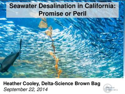 Seawater Desalination in California: Promise or Peril …..  Heather Cooley, Delta-Science Brown Bag