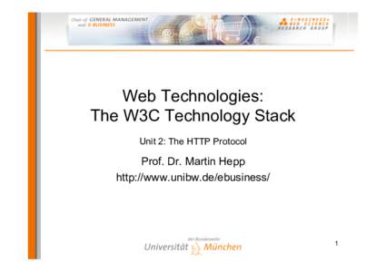Web Technologies: The W3C Technology Stack Unit 2: The HTTP Protocol Prof. Dr. Martin Hepp http://www.unibw.de/ebusiness/