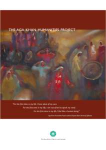 THE AGA KHAN HUMANITIES PROJECT  “For the first time in my life, I have ideas of my own. For the first time in my life, I am not afraid to speak my mind. For the first time in my life, I feel like a human being.” - A