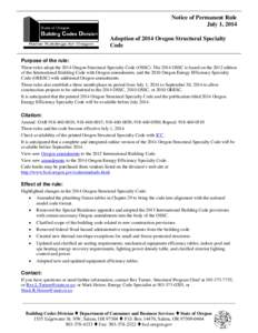 Notice of Permanent Rule July 1, 2014 Adoption of 2014 Oregon Structural Specialty Code Purpose of the rule: These rules adopt the 2014 Oregon Structural Specialty Code (OSSC). The 2014 OSSC is based on the 2012 edition