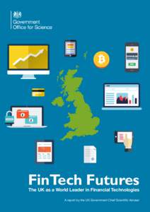 FinTech Futures  The UK as a World Leader in Financial Technologies A report by the UK Government Chief Scientific Adviser  FinTech could play a