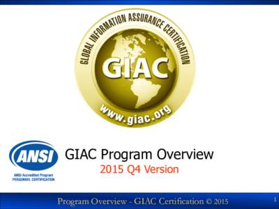 GIAC Program Overview 2015 Q4 Version Program Overview - GIAC Certification © 2015 1