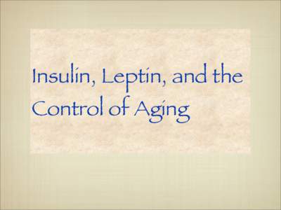 Insulin, Leptin, and the Control of Aging Insulin, Leptin, and the Control of Aging Ron Rosedale, MD