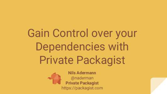 Gain Control over your Dependencies with Private Packagist Nils Adermann @naderman Private Packagist