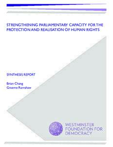 STRENGTHENING PARLIAMENTARY CAPACITY FOR THE PROTECTION AND REALISATION OF HUMAN RIGHTS SYNTHESIS REPORT Brian Chang Graeme Ramshaw