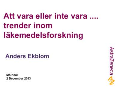 Att vara eller inte vara .... trender inom läkemedelsforskning Anders Ekblom Mölndal 2 December 2013