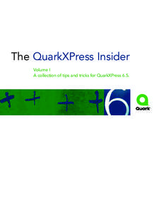 The QuarkXPress Insider Volume I A collection of tips and tricks for QuarkXPress 6.5. Contents
