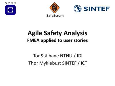 Agile Safety Analysis FMEA applied to user stories Tor Stålhane NTNU / IDI Thor Myklebust SINTEF / ICT  Why user stories