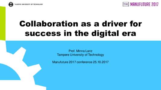 Collaboration as a driver for success in the digital era Prof. Minna Lanz Tampere University of Technology Manufuture 2017 conference
