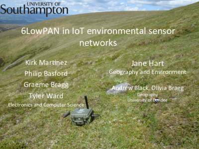 6LowPAN	
  in	
  IoT	
  environmental	
  sensor	
   networks	
   Kirk	
  Mar8nez	
   Philip	
  Basford	
   Graeme	
  Bragg	
   Tyler	
  Ward	
  