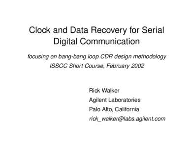 Clock and Data Recovery for Serial Digital Communication focusing on bang-bang loop CDR design methodology ISSCC Short Course, FebruaryRick Walker