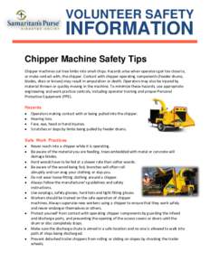 VOLUNTEER SAFETY  INFORMATION Chipper Machine Safety Tips Chipper machines cut tree limbs into small chips. Hazards arise when operators get too close to, or make contact with, the chipper. Contact with chipper operating
