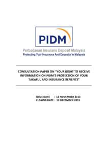 CONSULTATION PAPER ON “YOUR RIGHT TO RECEIVE INFORMATION ON PIDM’S PROTECTION OF YOUR TAKAFUL AND INSURANCE BENEFITS” ISSUE DATE : 13 NOVEMBER 2015