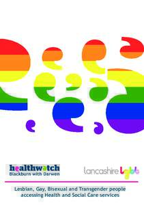 Lesbian, Gay, Bisexual and Transgender people accessing Health and Social Care services Acknowledgements This research was commissioned to Lancashire LGBT by Healthwatch Blackburn with Darwen, and we would like to thank