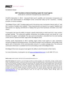 FOR IMMEDIATE RELEASE  MLT Vacations enhances booking engine for travel agents Hotel search, commission transparency key improvements ATLANTA (September 4, 2013) – Improved hotel search capability and commission transp