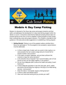 Module 4: Day Camp Fishing Module 4 is directed to Cub Scout day camp and program directors and their staffs, and addresses the development of a day camp fishing program within the district or council. It should be noted