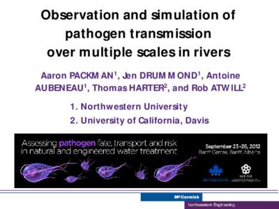 Observation and simulation of pathogen transmission over multiple scales in rivers Aaron PACKMAN1, Jen DRUMMOND1, Antoine AUBENEAU1, Thomas HARTER2, and Rob ATWILL2 1. Northwestern University