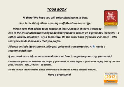 TOUR BOOK Hi there! We hope you will enjoy Mendoza at its best. Here is the list of all the amazing stuff Mendoza has to offer. Please note that all the tours require at least 2 people. If there is nobody else in the ent
