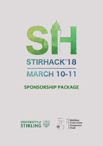 SPONSORSHIP PACKAGE  WHO ARE WE? Nestled in the heart of Scotland, StirHack is the University of Stirling’s annual, student run hackathon hosted each Spring at the University. Founded by the Stirling University Comput