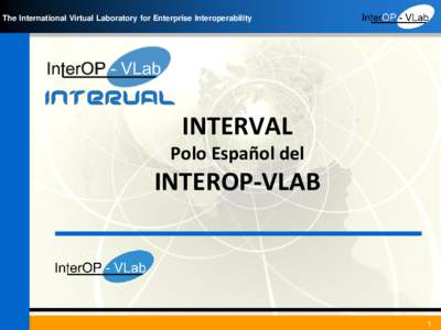 The International Virtual Laboratory for Enterprise Interoperability  INTERVAL Polo Español del  INTEROP-VLAB