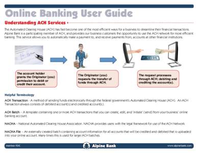 Online Banking User Guide Understanding ACH Services The Automated Clearing House (ACH) has fast become one of the most efficient ways for a business to streamline their financial transactions. Alpine Bank is a participa