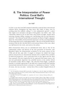 6. The Interpretation of Power Politics: Coral Bell’s International Thought Ian Hall1 It is fair to say that Coral Bell remained somewhat sceptical about international relations theory throughout her long career. She c