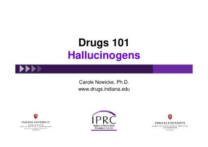 Drugs 101 Hallucinogens Carole Nowicke, Ph.D. www.drugs.indiana.edu  What are Hallucinogens?