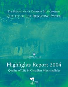 THE FEDERATION OF CANADIAN MUNICIPALITIES  QUALITY OF LIFE REPORTING SYSTEM Highlights Report 2004 Quality of Life in Canadian Municipalities