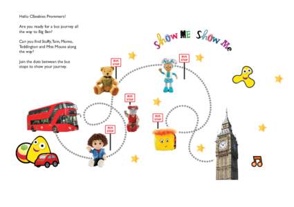 Hello CBeebies Prommers! Are you ready for a bus journey all the way to Big Ben? Can you find Stuffy, Tom, Momo, Teddington and Miss Mouse along the way?