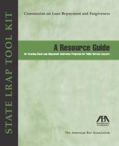 STATE LRAP TOOL KIT  Commission on Loan Repayment and Forgiveness A Resource Guide for Creating State Loan Repayment Assistance Programs for Public Service Lawyers