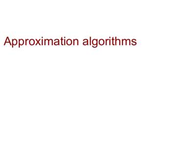 Approximation algorithms  An algorithm has approximation ratio r if it outputs solutions with cost such that c/c* ≤ r and c*/c ≤ r where c* is the optimal cost.