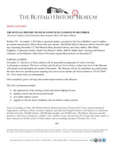 MEDIA ADVISORY THE BUFFALO HISTORY MUSEUM ANNOUNCES CLOSINGS IN DECEMBER Electrical Updates And Technology Improvements Move Full Speed Ahead Buffalo, NY - November 3, 2014 Due to electrical updates, provided by the City