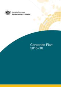 Corporate Plan 2015–16 CEO’s foreword As the accountable authority of the Australian Institute of Criminology (AIC), I am pleased to present the 2015– 16 to 2018–19 corporate plan, as required by sectiona