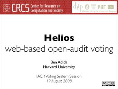 Helios web-based open-audit voting Ben Adida Harvard University IACR Voting System Session 19 August 2008