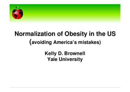 Normalization of Obesity in the US  (avoiding America’s mistakes) Kelly D. Brownell Yale University