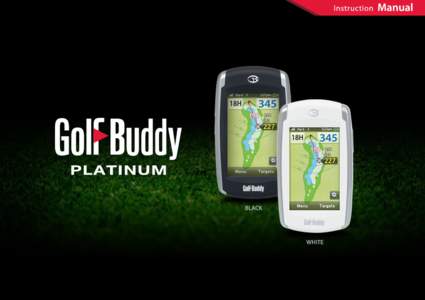 IMPORTANT SAFETY INSTRUCTIONS TO REDUCE THE RISK OF FIRE OR ELECTRIC SHOCK, CAREFULLY FOLLOW THESE INSTRUCTIONS Thank you for choosing the GolfBuddy Platinum. Your GolfBuddy comes preloaded with thousands of courses fro