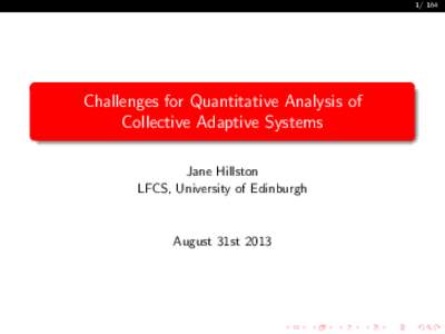 Challenges for Quantitative Analysis of Collective Adaptive Systems Jane Hillston LFCS, University of Edinburgh