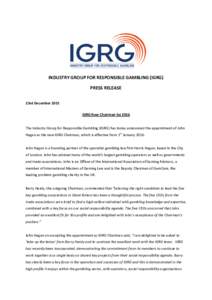 INDUSTRY GROUP FOR RESPONSIBLE GAMBLING (IGRG) PRESS RELEASE 23rd December 2015 IGRG New Chairman for 2016 The Industry Group for Responsible Gambling (IGRG) has today announced the appointment of John Hagan as the new I