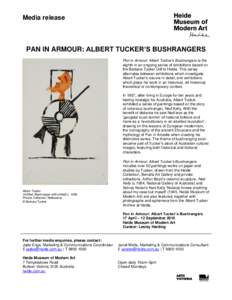 Media release  PAN IN ARMOUR: ALBERT TUCKER’S BUSHRANGERS Pan in Armour: Albert Tucker’s Bushrangers is the eighth in an ongoing series of exhibitions based on the Barbara Tucker Gift to Heide. This series