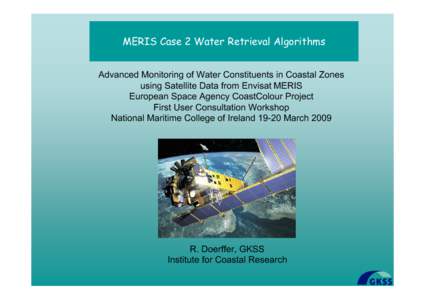 MERIS Case 2 Water Retrieval Algorithms Advanced Monitoring of Water Constituents in Coastal Zones using Satellite Data from Envisat MERIS European Space Agency CoastColour Project First User Consultation Workshop Nation