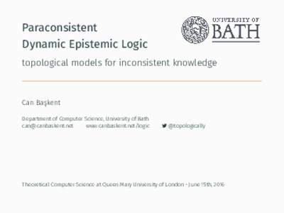 Paraconsistent Dynamic Epistemic Logic topological models for inconsistent knowledge Can Başkent Department of Computer Science, University of Bath