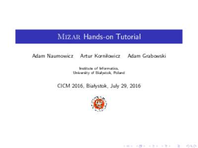 Mizar Hands-on Tutorial Adam Naumowicz Artur Kornilowicz  Adam Grabowski