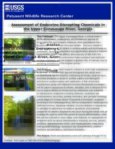 Patuxent Wildlife Research Center Assessment of Endocrine Disrupting Chemicals in the Upper Conasauga River, Georgia The Challenge: The Upper Conasauga River is critical habitat for numerous rare, endangered, and threate