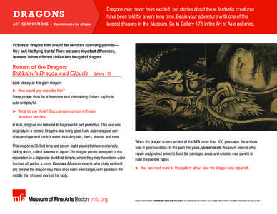 Dragons may never have existed, but stories about these fantastic creatures have been told for a very long time. Begin your adventure with one of the largest dragons in the Museum. Go to Gallery 178 in the Art of Asia ga