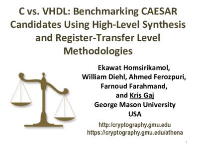 C	
  vs.	
  VHDL:	
  Benchmarking	
  CAESAR	
   Candidates	
  Using	
  High-­‐Level	
  Synthesis	
   and	
  Register-­‐Transfer	
  Level	
   Methodologies	
  	
   Ekawat	
  Homsirikamol,	
  	
   Wi