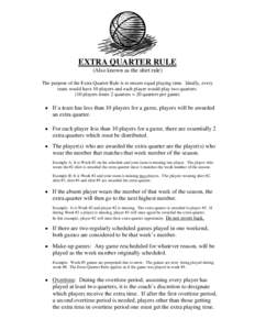 EXTRA QUARTER RULE (Also known as the shirt rule) The purpose of the Extra Quarter Rule is to ensure equal playing time. Ideally, every team would have 10 players and each player would play two quarters. (10 players time