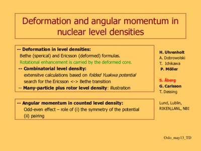 Deformation and angular momentum in nuclear level densities -- Deformation in level densities: Bethe (sperical) and Ericsson (deformed) formulas. Rotational enhancement is carried by the deformed core. -- Combinatorial l